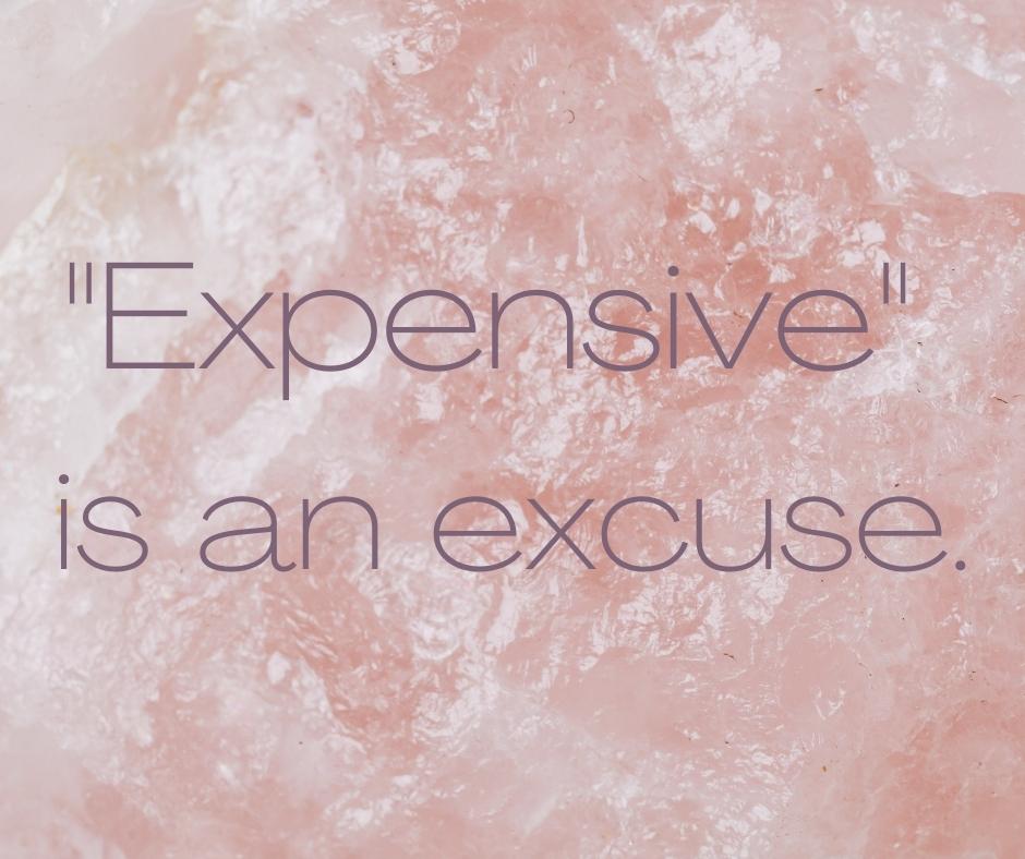 "Expensive" is an EXCUSE